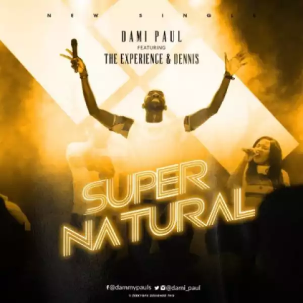 Supernatural - Dami Paul Ft. The Experience & Dennis